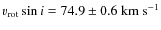 $v_{\rm rot}\sin{i}=74.9\pm0.6~{\rm km~s^{-1}}$