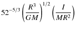 $\displaystyle 52^{-5/3}\left(\frac{R^{3}}{GM}\right)^{1/2}
\left(\frac{I}{MR^{2}}\right)$