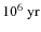 $10^{6}~{\rm yr}$