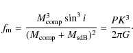 \begin{displaymath}
f_{\rm m} = \frac{M_{\rm comp}^3 \sin^3i}{(M_{\rm comp} +
M_{\rm sdB})^2} = \frac{P K^3}{2 \pi G}\cdot
\end{displaymath}