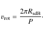 \begin{displaymath}v_{\rm rot} = \frac{2 \pi R_{\rm sdB}}{P}\cdot
\end{displaymath}