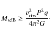 \begin{displaymath}
M_{\rm sdB} \geq \frac{v_{\rm obs}^{2} P^{2}g}{4 \pi^{2}G}\cdot
\end{displaymath}