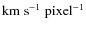 $\rm km\;s^{-1}\;pixel^{-1}$
