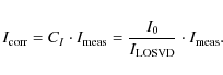 \begin{displaymath}I_{\rm corr} = C_I \cdot I_{\rm meas} = \frac{I_0}{I_{\rm LOSVD}} \cdot I_{\rm meas} .
\end{displaymath}