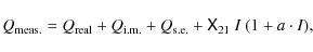 \begin{displaymath}Q_{\rm meas.}=Q_{\rm real}+Q_{\rm i.m.}+Q_{\rm s.e.}+\tens{X}_{21}~I~(1+a\cdot I),
\end{displaymath}
