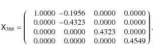 \begin{displaymath}\tens{X}_{\rm 388}=\left(\begin{array}{rrrr}
\phantom{-}1.00...
...000\\
0.0000 & 0.0000 & 0.0000 & 0.4549
\end{array}\right).
\end{displaymath}