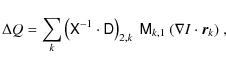 \begin{displaymath}\Delta Q = \sum_{k}\left(\tens{X}^{-1}\cdot\tens{D}\right)_{2,k}~\tens{M}_{k,1}~(\nabla I\cdot\vec{r}_k)~,
\end{displaymath}