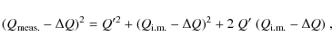 \begin{displaymath}(Q_{\rm meas.}-\Delta Q)^2=Q'^2 + (Q_{\rm i.m.} - \Delta Q)^2 + 2~Q'~(Q_{\rm i.m.} - \Delta Q)~,
\end{displaymath}