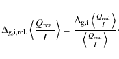 \begin{displaymath}\Delta_{\rm g,i,rel.}\left\langle\frac{Q_{\rm real}}{I}\right...
...\rangle}{\left\langle\frac{Q_{\rm real}}{I}\right\rangle}\cdot
\end{displaymath}