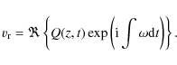 \begin{displaymath}v_{\rm r}=\Re\left\{Q(z,t)\exp\left({\rm i}\int\omega {\rm d}t\right)\right\}.
\end{displaymath}