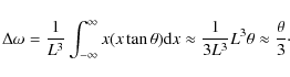 \begin{displaymath}\Delta \omega =\frac{1}{L^3} \int_{-\infty}^{\infty} x (x \ta...
...prox \frac{1}{3L^3} {L^3} \theta \approx \frac{\theta}{3}\cdot
\end{displaymath}