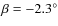 $\beta = -2.3^\circ$
