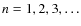 $n = 1,2,3, \ldots$
