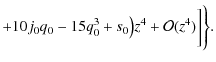 $\displaystyle +10j_0q_0-15q_0^3+s_0\big) z^4 + \mathcal{O}(z^4) \bigg] \Bigg\}.$
