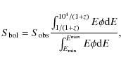 \begin{displaymath}S_{\rm bol} = S_{\rm obs} \frac{\int_{1/(1+z)}^{10^4/(1+z)} E...
...{\rm d}
E}{\int_{E_{\rm min}}^{E^{\rm max}} E \phi {\rm d} E},
\end{displaymath}