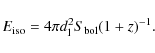 \begin{displaymath}
E_{\rm iso} = 4 \pi d_{\rm l}^2 S_{\rm bol} (1+z)^{-1}.
\end{displaymath}