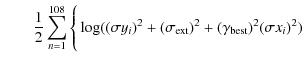 $\displaystyle \qquad\frac{1}{2}\sum_{n=1}^{108}\Bigg\{\log((\sigma y_i)^2 + (\sigma_{\rm ext})^2 + (\gamma_{\rm best})^2 (\sigma x_i)^2)$