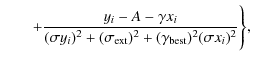 $\displaystyle \qquad +\frac{y_i - A - \gamma x_i}{(\sigma y_i)^2 + (\sigma_{\rm ext})^2 +
(\gamma_{\rm best})^2 (\sigma x_i)^2}\Bigg\} ,$