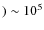 $)\sim10^{5}$