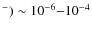 $^- ) \sim 10 ^{-6}{-}10^{-4}$