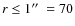 $r\leq 1 \hbox{$^{\prime\prime}$ }=70$
