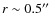 $r\sim 0.5\hbox{$^{\prime\prime}$ }$