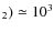 $_2)\simeq10^3$