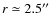 $r\simeq 2.5\hbox{$^{\prime\prime}$ }$