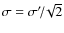 $\sigma=\sigma'\!/\!\sqrt{2}$