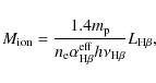 \begin{displaymath}M_{{\rm ion}} = \frac{1.4 m_{\rm p}}{n_{\rm e}\alpha_{{\rm H}\beta}^{{\rm eff}} h\nu_{{\rm H\beta}}}L_{{\rm H}\beta},
\end{displaymath}
