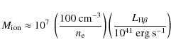 \begin{displaymath}M_{{\rm ion}} \approx 10^{7}~\left(\frac{100~{\rm cm}^{-3}}{n...
...\frac{L_{{\rm H}\beta}}{10^{41}~{\rm erg}~{\rm s}^{-1}}\right)
\end{displaymath}