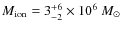 $M_{\rm ion}=3_{-2}^{+6}\times10^6~M_{\odot}$