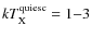 $kT_{\rm X}^{\rm quiesc}=1{-}3$
