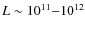 $L\sim10^{11}{-}10^{12}$