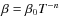 $\beta=\beta_0 T^{-n}$