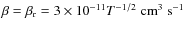 $\beta=\beta_{\rm r}=3\times 10^{-11}T^{-1/2}\;{\rm cm}^{3}\;{\rm s}^{-1}$