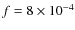 $f = 8 \times
10^{-4}$