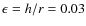 $\epsilon=h/r= 0.03$