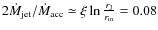 $2 \dot M_{\rm jet}/\dot M_{\rm acc}\simeq \xi \ln \frac{r_{\rm J}}{r_{\rm in}}= 0.08$