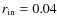 $r_{\rm in}=0.04$