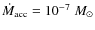 $\dot M_{\rm acc}=10^{-7}\;M_{\odot}$