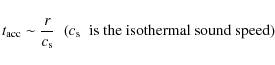 \begin{displaymath}t_{\rm acc}\sim \frac{r}{c_{\rm s}}\;\;(c_{\rm s}\;\;\textrm{is the isothermal sound
speed})
\end{displaymath}