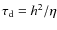$\tau_{\rm d} = h^2/\eta$
