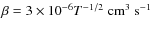 $\beta= 3\times 10^{-6}T^{-1/2}\;{\rm cm}^{3}\;{\rm s}^{-1}$