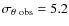 $\sigma_{\theta~{\rm obs}}=5.2$