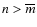 $n>\overline {m}$