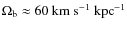 $\Omega_{\rm b} \approx 60~{\rm km~s}^{-1}~{\rm kpc}^{-1}$