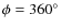 $\phi=360^\circ$
