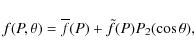 \begin{displaymath}f(P,\theta) = \overline{f}(P) + \tilde{f}(P)P_2(\cos \theta) ,
\end{displaymath}