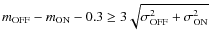 $m_{\rm OFF}-m_{\rm ON}-0.3\geq 3\sqrt{\sigma_{\rm OFF}^2+\sigma_{\rm ON}^2}$